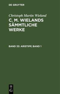 Christoph Martin Wieland: C. M. Wielands Sämmtliche Werke / Aristipp, Band 1