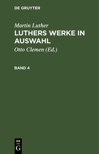 Martin Luther: Luthers Werke in Auswahl / Martin Luther: Luthers Werke in Auswahl. Band 4