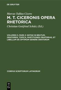 Marcus Tullius Cicero: M. T. Ciceronis Opera Rhetorica / Notae in Brutum, oratorem, topica, partitiones oratorias, et libellum de optimum genere oratorum