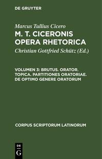Marcus Tullius Cicero: M. T. Ciceronis Opera Rhetorica / Brutus. Orator. Topica. Partitiones oratoriae. De optimo genere oratorum