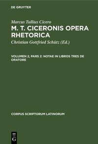 Marcus Tullius Cicero: M. T. Ciceronis Opera Rhetorica / Notae in libros tres De Oratore