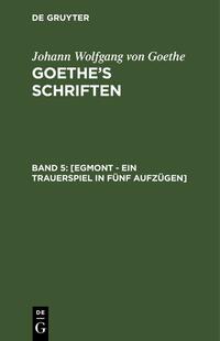 Johann Wolfgang von Goethe: Goethe’s Schriften / [Egmont - Ein Trauerspiel in fünf Aufzügen]