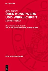 Anna Seghers: Über Kunstwerk und Wirklichkeit / Die Tendenz in der reinen Kunst