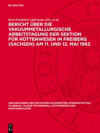 Bericht über die Vakuummetallurgische Arbeitstagung der Sektion für Hüttenwesen in Freiberg (Sachsen) Am 11. und 12. Mai 1962