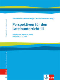 Perspektiven für den Lateinunterricht III. Beiträge zur Tagung in Mainz am 30.11. / 01.12.2017