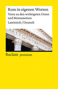 Rom in eigenen Worten. Texte zu den wichtigsten Orten und Monumenten. Lateinisch/Deutsch