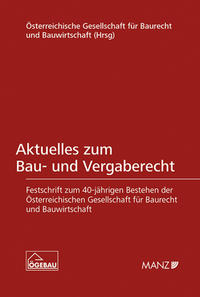 Aktuelles zum Bau- und Vergaberecht Festschrift zum 40-jährigen Bestehen der ÖGEBAU