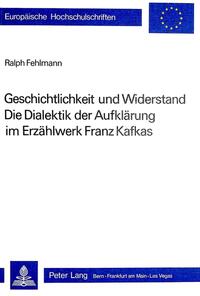 Geschichtlichkeit und Widerstand- Die Dialektik der Aufklärung im Erzählwerk Franz Kafkas