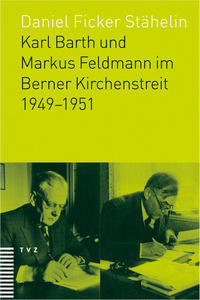 Karl Barth und Markus Feldmann im Berner Kirchenstreit 1949–1951