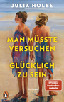 Cover: Julia Holbe Man müsste versuchen glücklich zu sein