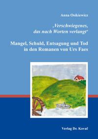 ‚Verschwiegenes, das nach Worten verlangt‘: Mangel, Schuld, Entsagung und Tod in den Romanen von Urs Faes