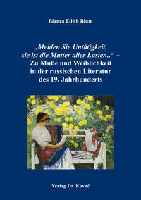 „Meiden Sie Untätigkeit, sie ist die Mutter aller Laster...“ – Zu Muße und Weiblichkeit in der russischen Literatur des 19. Jahrhunderts