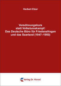 Versöhnungskurs statt Volkstumskampf: Das Deutsche Büro für Friedensfragen und das Saarland (1947–1950)