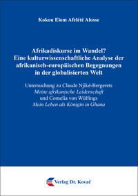 Afrikadiskurse im Wandel? Eine kulturwissenschaftliche Analyse der afrikanisch-europäischen Begegnungen in der globalisierten Welt