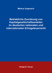 Betriebliche Zuordnung von Kapitalgesellschaftsanteilen im deutschen nationalen und internationalen Ertragsteuerrecht