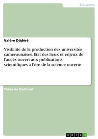 Visibilité de la production des universités camerounaises. Etat des lieux et enjeux de l'accès ouvert aux publications scientifiques à l'ère de la science ouverte