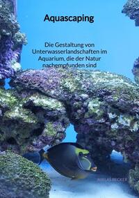 Aquascaping - Die Gestaltung von Unterwasserlandschaften im Aquarium, die der Natur nachempfunden sind