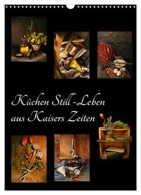 Küchen Still-Leben aus Kaisers Zeiten (Wandkalender 2024 DIN A3 hoch), CALVENDO Monatskalender