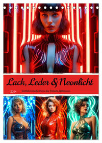 Lack, Leder und Neonlicht - Verführerische Reize der Fetisch-Göttinnen (Tischkalender 2024 DIN A5 hoch), CALVENDO Monatskalender