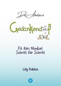 Gedankendoof - Das Arbeitsbuch - Die Macht der Gedanken: Wie du negative Denk- und Gefühlsmuster durchbrichst, dein Selbstwertgefühl aufbaust und ein glückliches Leben erschaffst