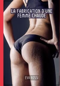 La Fabrication d'une Femme Chaude