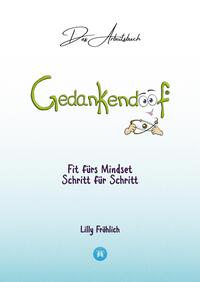 Gedankendoof - Das Arbeitsbuch - Die Macht der Gedanken: Wie du negative Denk- und Gefühlsmuster durchbrichst, dein Selbstwertgefühl aufbaust und ein glückliches Leben erschaffst