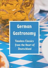 German Gastronomy: Timeless Classics from the Heart of Deutschland