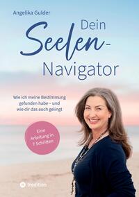 Dein Seelen-Navigator | Wie ich meine Bestimmung gefunden habe – und wie dir das auch gelingt | Bedienungsanleitung für die Seele