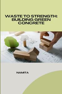 Waste to Strength: Building Green Concrete
