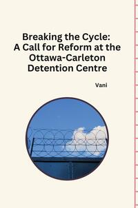 Breaking the Cycle: A Call for Reform at the Ottawa-Carleton Detention Centre