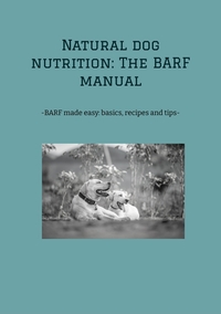 Natural dog nutrition: The BARF manual