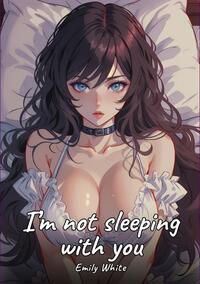 I’m not sleeping with you