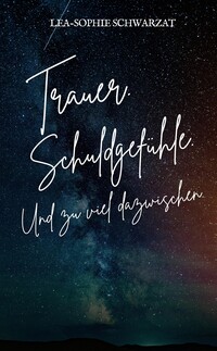 Trauer. Schuldgefühle. Und zu viel dazwischen.