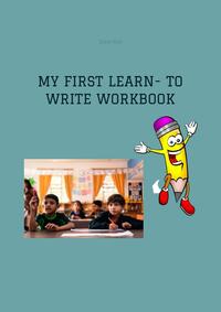 MY FIRST LEARN- TO WRITE WORKBOOK