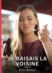 Je baisais la Voisine. Tome 23