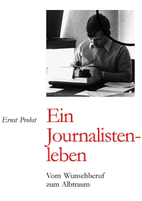 Ernst Probst: Ein Journalistenleben