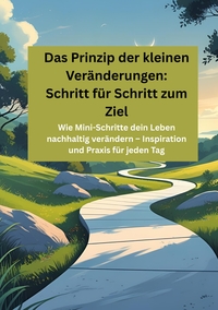 Cover-Abbildung für Das Prinzip der kleinen Veränderungen: Schritt für Schritt zum Ziel (Softcover/Paperback) (99999---978-3-384-63842-7)
