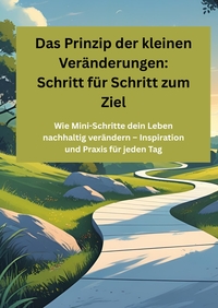 Cover-Abbildung für Das Prinzip der kleinen Veränderungen: Schritt für Schritt zum Ziel (Hardcover) (99999---978-3-384-63843-4)