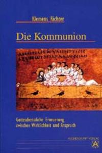 Die Kommunion - Gottesdienstliche Erneuerung zwischen Wirklichkeit und Anspruch