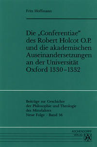 Die 'Conferentiae' des Robert Holcot O.P. und die akademischen Auseinandersetzungen an der Universität Oxford 1330-1332