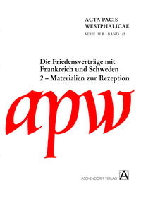 Acta Pacis Westphalicae / Materialien zur Rezeption und Erschließung der Friedensverträge