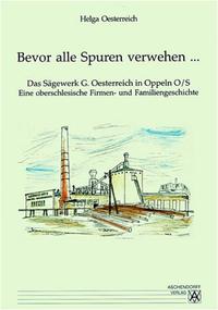 Bevor alle Spuren verwehen... Das Sägewerk G. Oesterreich in Oppeln O/S