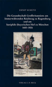 Die Gesandtschaft Großbritanniens am Immerwährenden Reichstag zu Regensburg und am kur(pfalz-)bayerischen Hof zu München 1683 - 1806