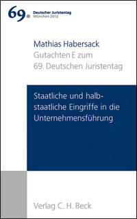 Verhandlungen des 69. Deutschen Juristentages München 2012 Bd. I: Gutachten Teil E: Staatliche und halbstaatliche Eingriffe in die Unternehmensführung