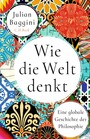 Cover: Julian Baggini Wie die Welt denkt - eine globale Geschichte der Philosophie