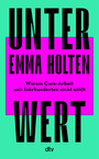 Cover: Emma Holten Unter Wert - warum Care-Arbeit seit Jahrhunderten nicht zählt