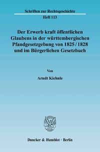 Der Erwerb kraft öffentlichen Glaubens in der württembergischen Pfandgesetzgebung von 1825-1828 und im Bürgerlichen Gesetzbuch.