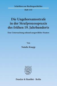 Die Ungehorsamsstrafe in der Strafprozesspraxis des frühen 19.Jahrhunderts.