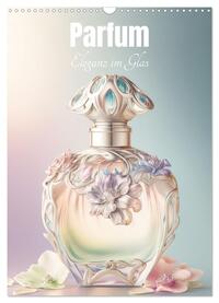 Parfum Eleganz im Glas (Wandkalender 2025 DIN A3 hoch), CALVENDO Monatskalender