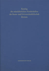 Handschriften der Staats- und Universitätsbibliothek Bremen / Katalog der mittelalterlichen Handschriften der Staats- und Universitätsbibliothek Bremen